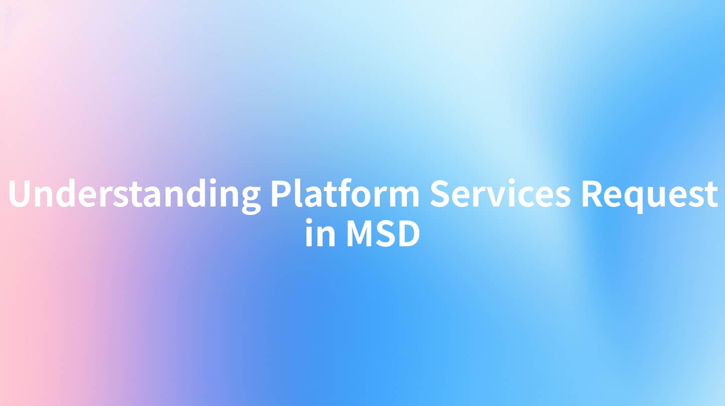Understanding Platform Services Request in MSD