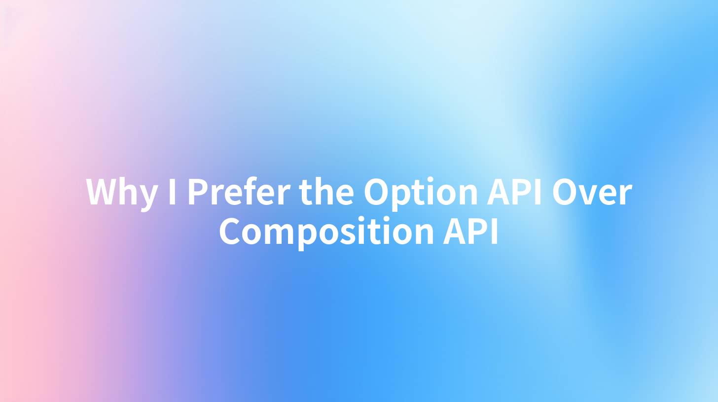 Why I Prefer the Option API Over Composition API