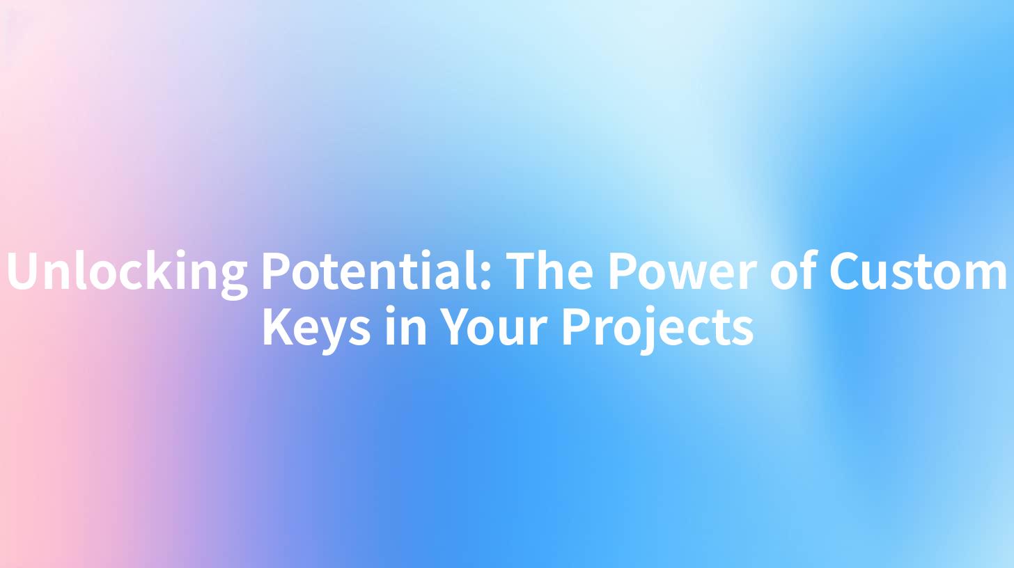 Unlocking Potential: The Power of Custom Keys in Your Projects