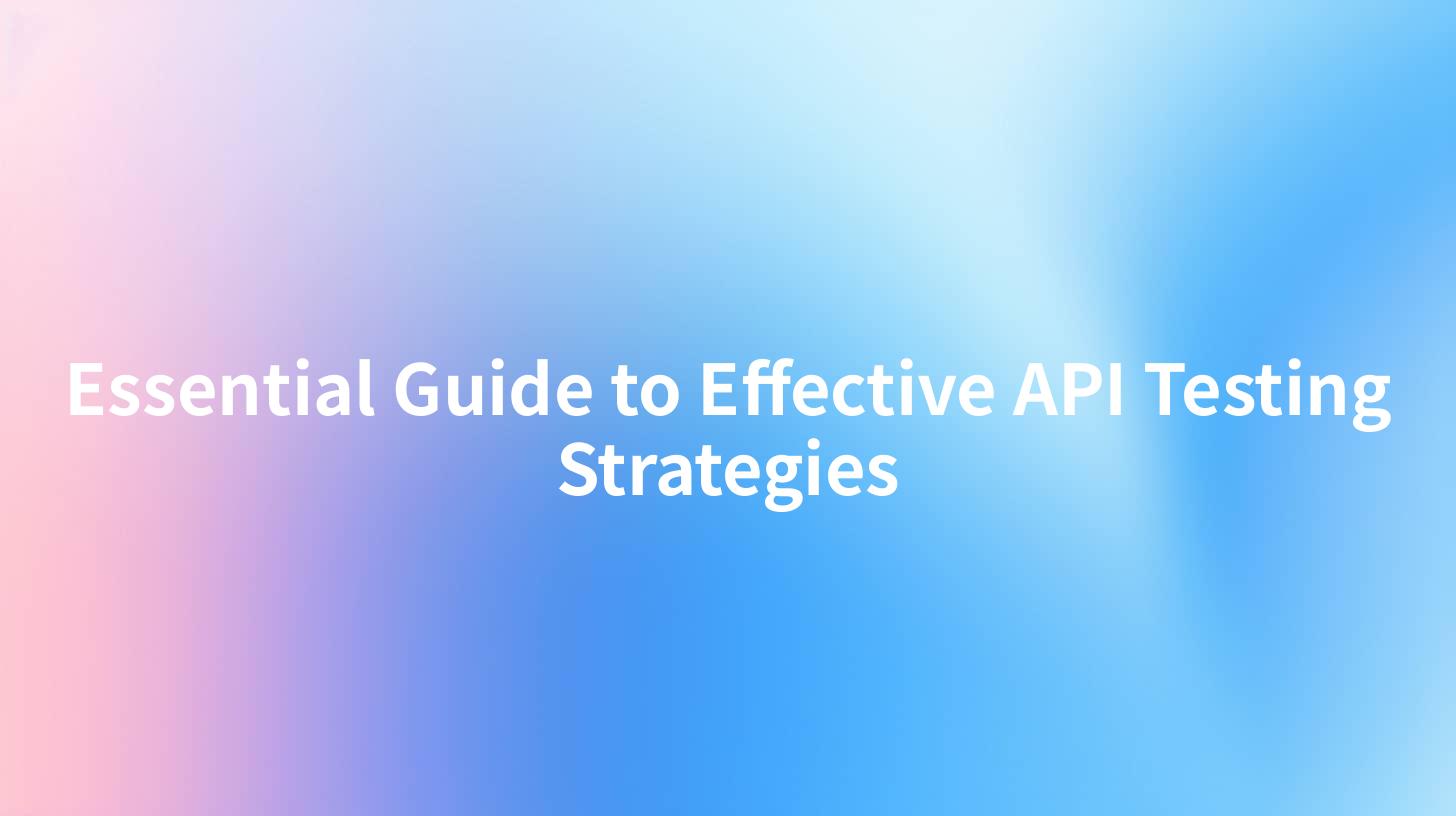 Essential Guide to Effective API Testing Strategies