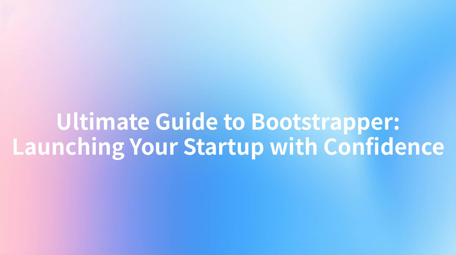 Ultimate Guide to Bootstrapper: Launching Your Startup with Confidence