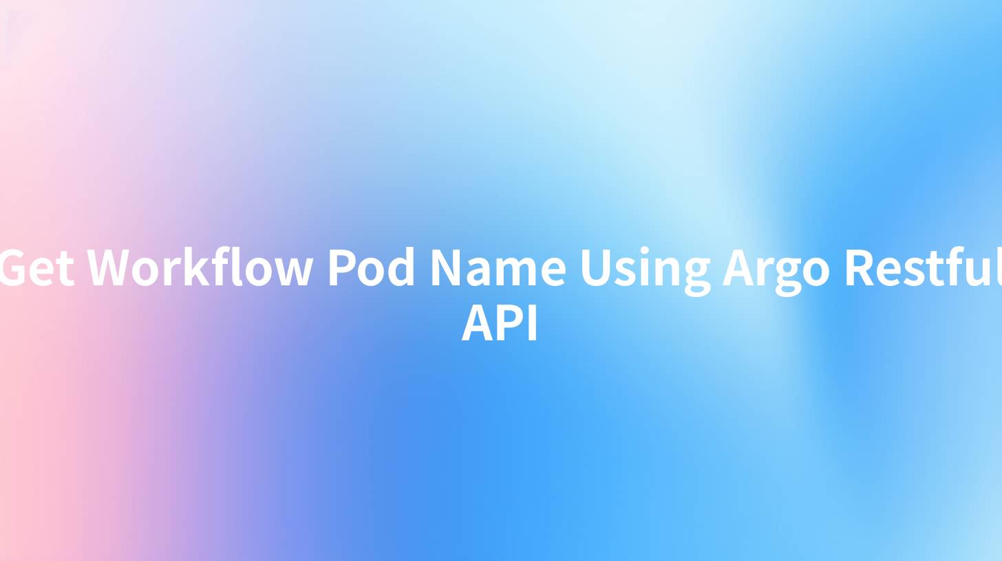 Get Workflow Pod Name Using Argo Restful API