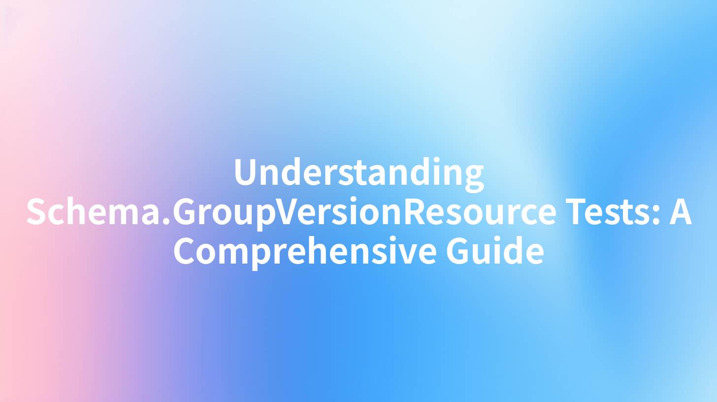 Understanding Schema.GroupVersionResource Tests: A Comprehensive Guide