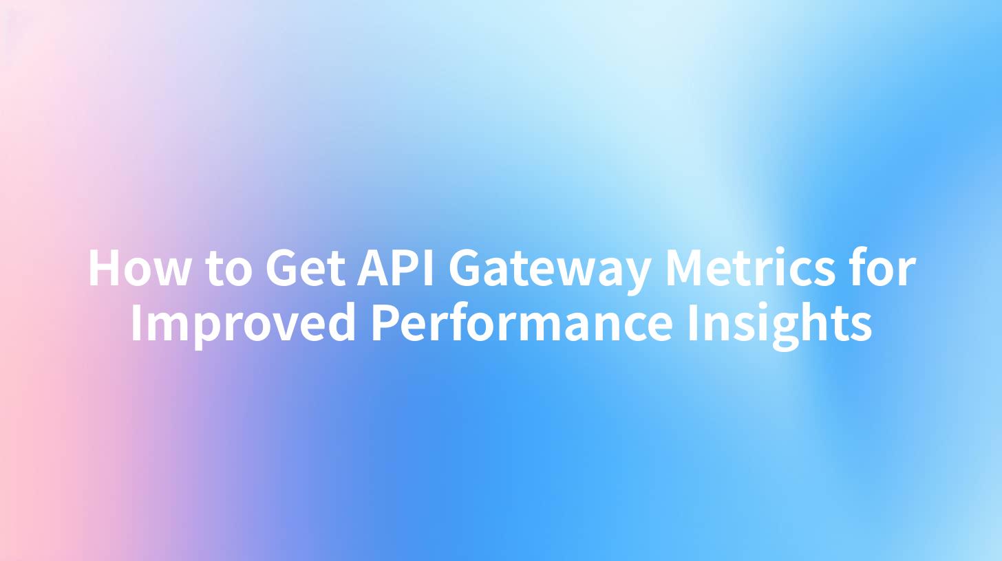 How to Get API Gateway Metrics for Improved Performance Insights