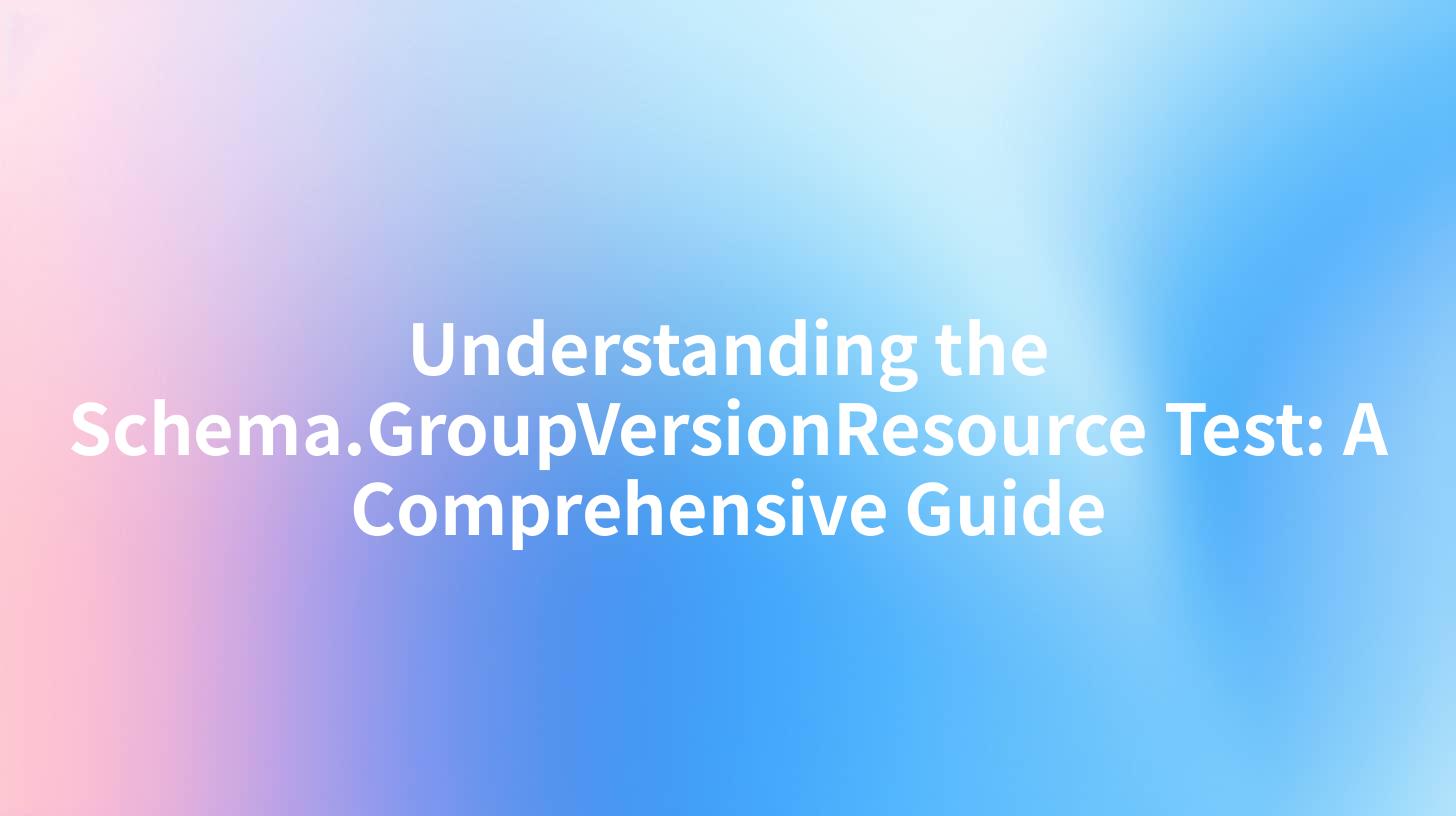 Understanding the Schema.GroupVersionResource Test: A Comprehensive Guide