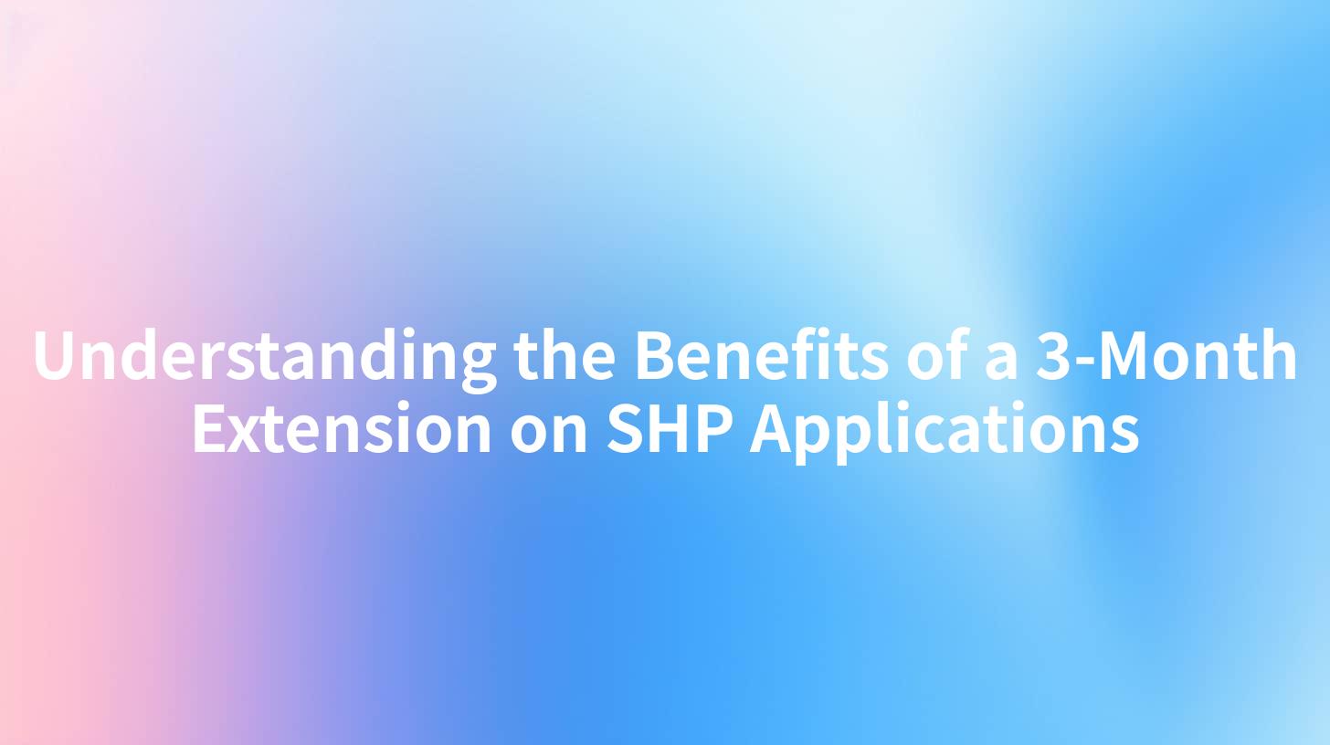Understanding the Benefits of a 3-Month Extension on SHP Applications