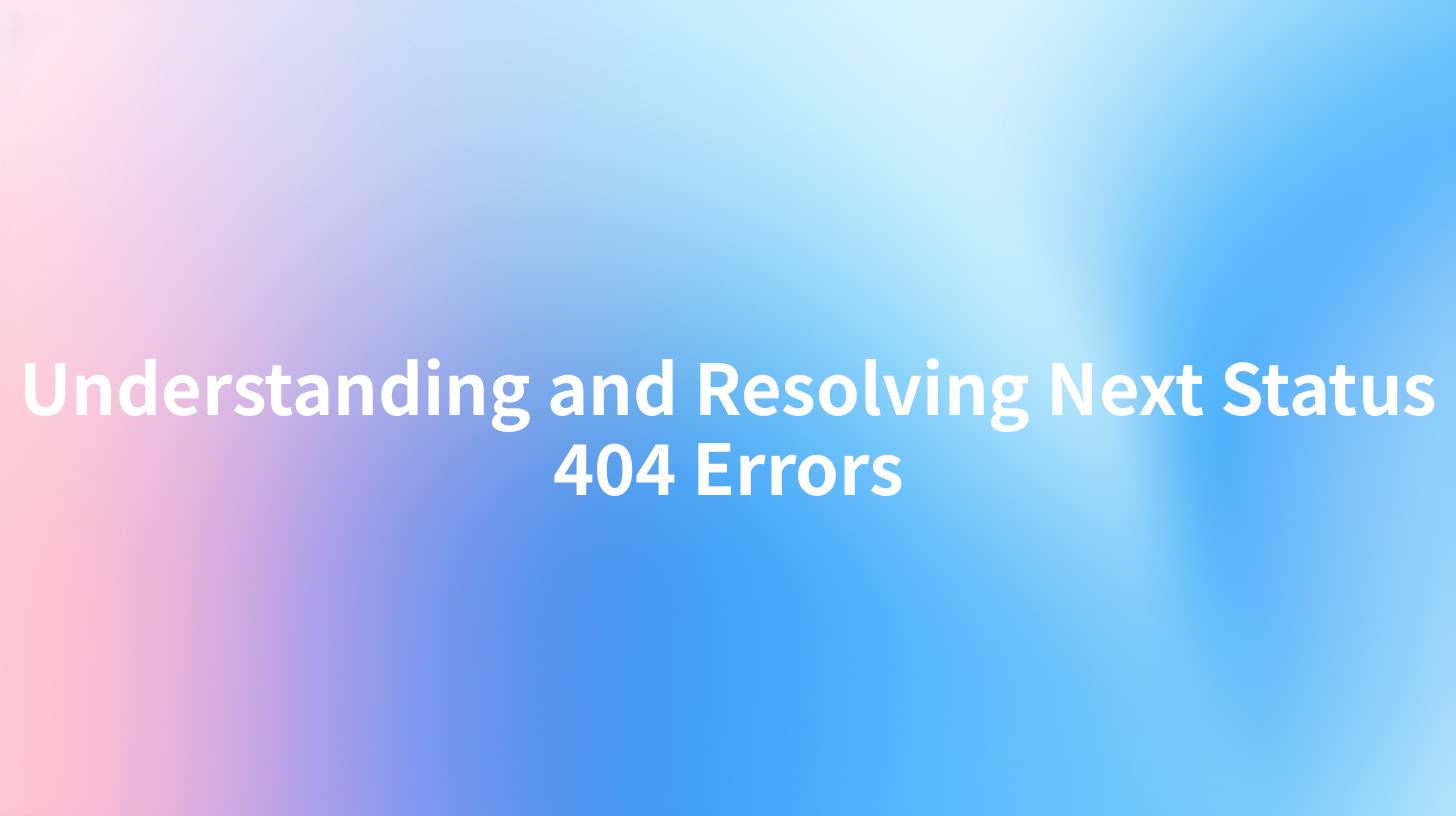 Understanding and Resolving Next Status 404 Errors