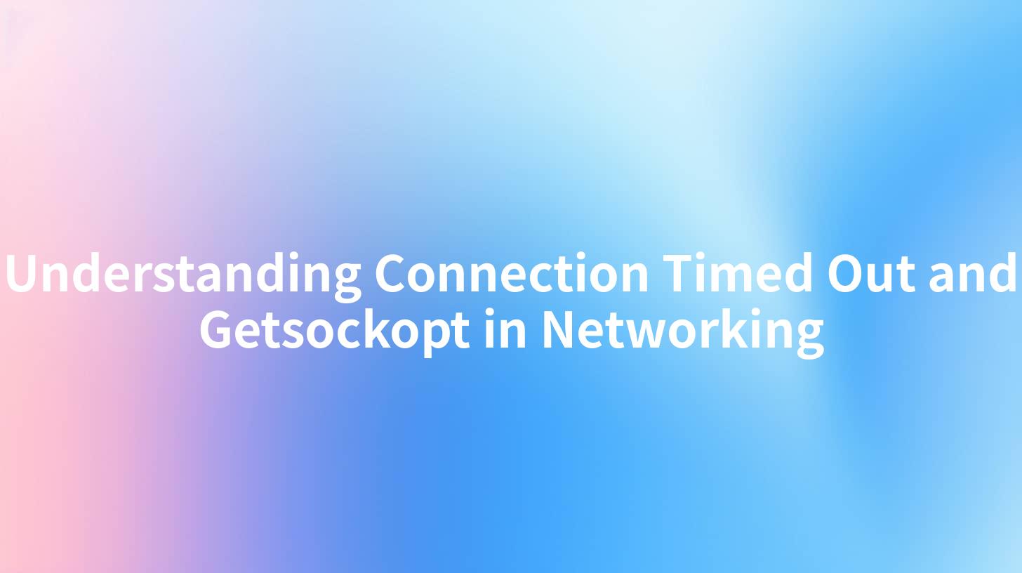 Understanding Connection Timed Out and Getsockopt in Networking