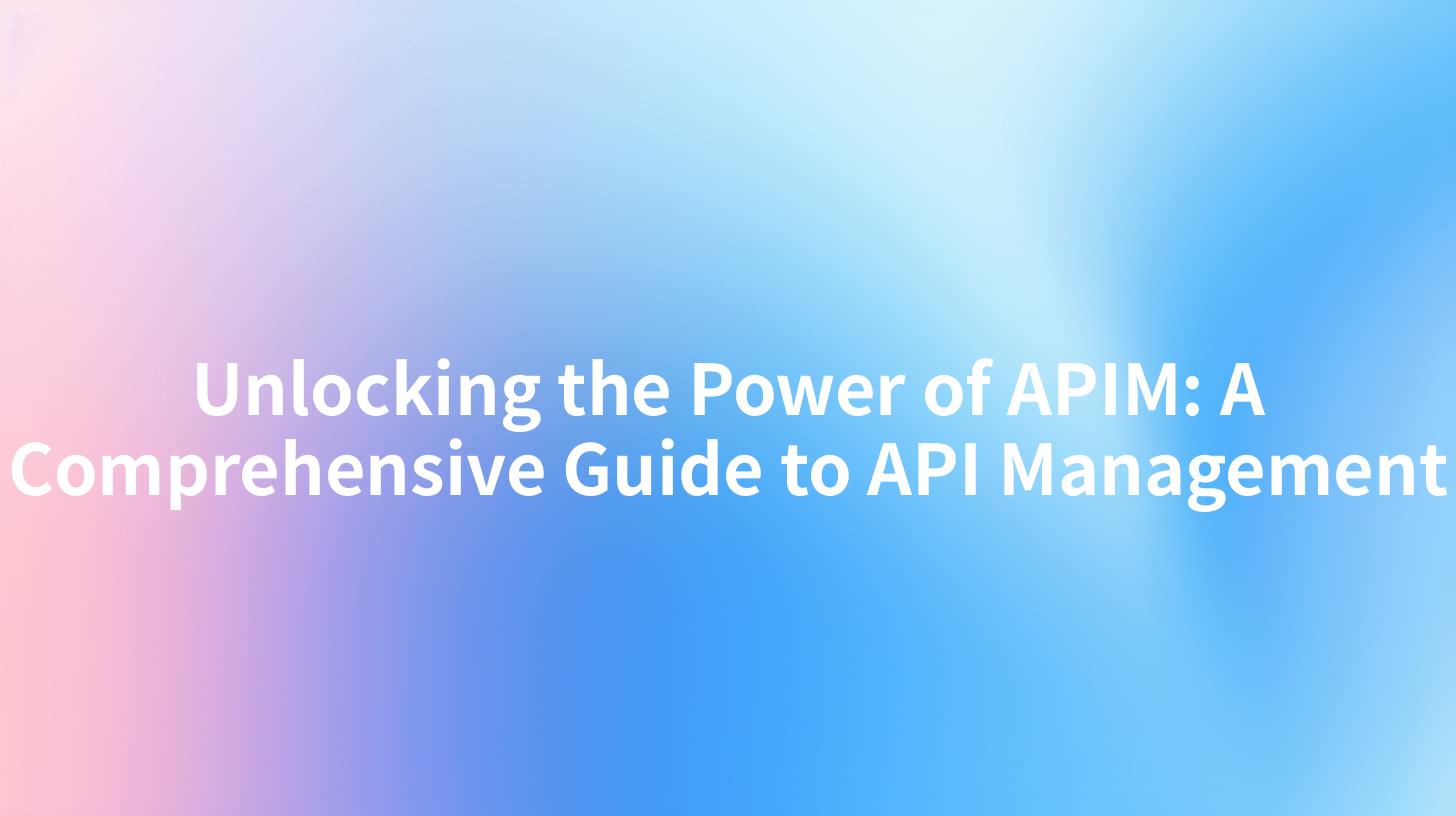 Unlocking the Power of APIM: A Comprehensive Guide to API Management