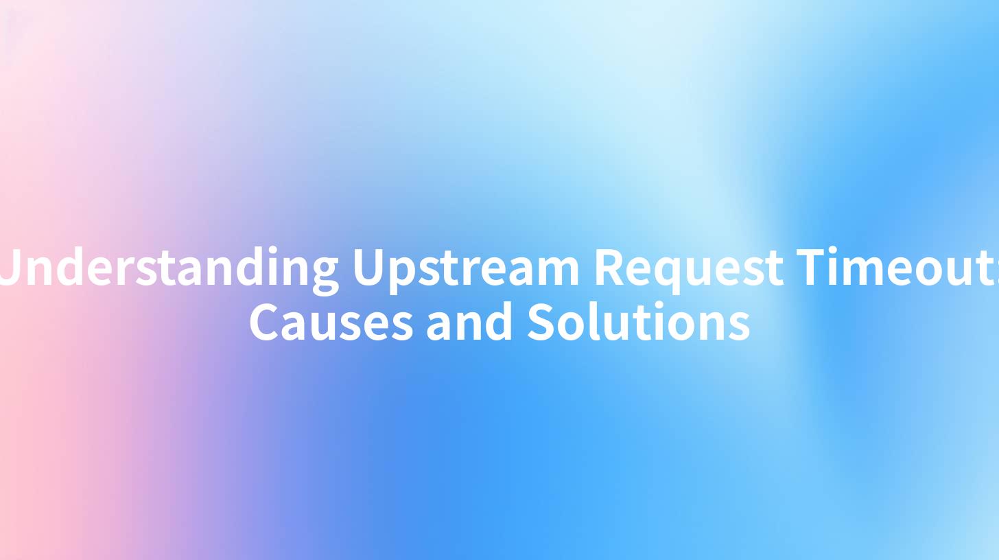 Understanding Upstream Request Timeout: Causes and Solutions