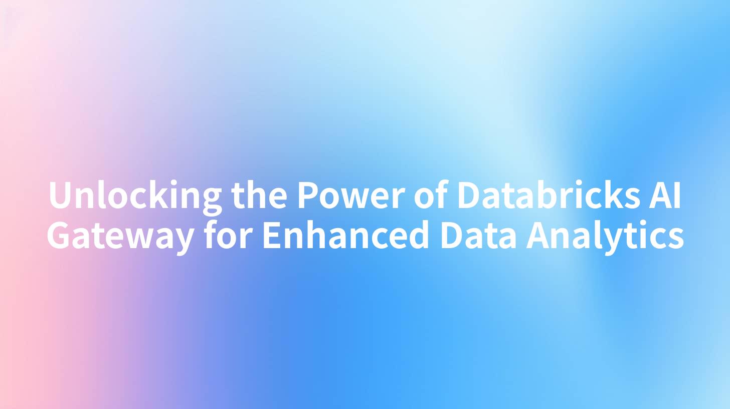 Unlocking the Power of Databricks AI Gateway for Enhanced Data Analytics