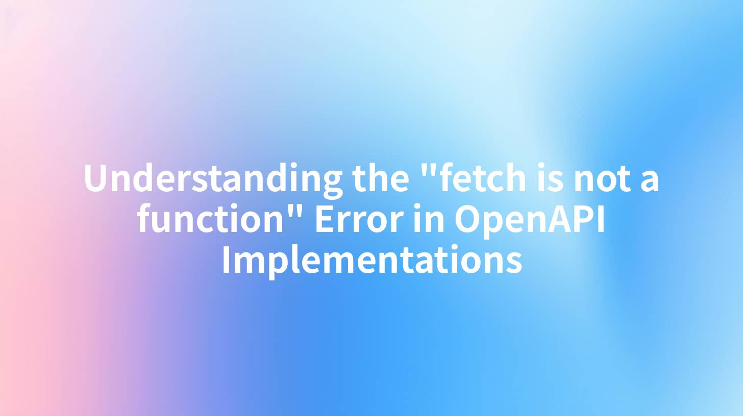 Understanding the fetch is not a function error in openapi