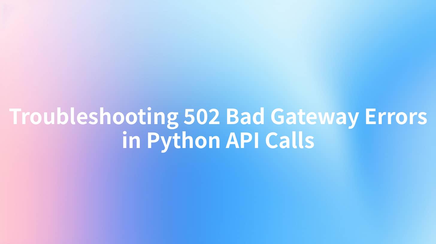 Troubleshooting 502 Bad Gateway Errors in Python API Calls