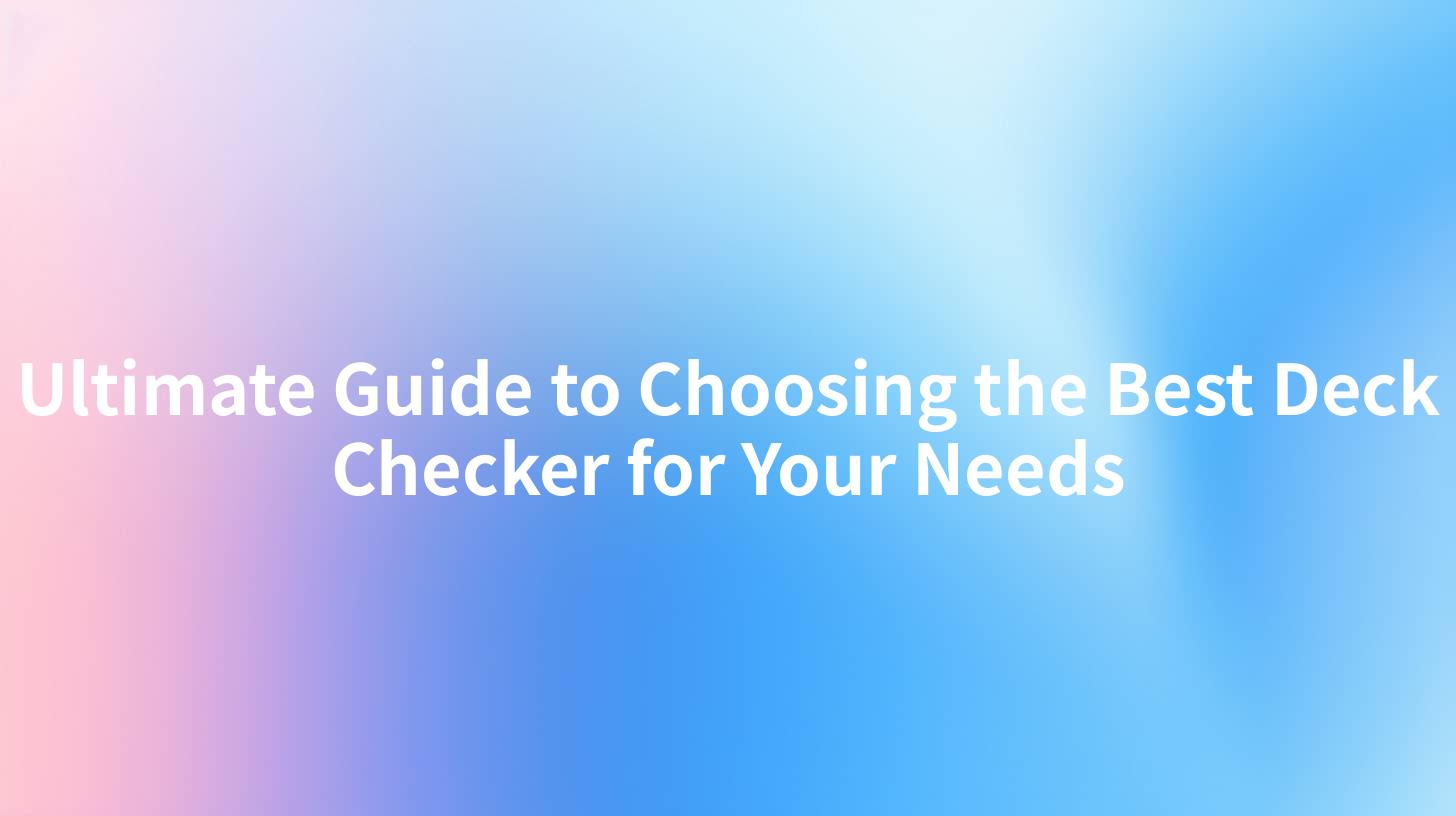 Ultimate Guide to Choosing the Best Deck Checker for Your Needs