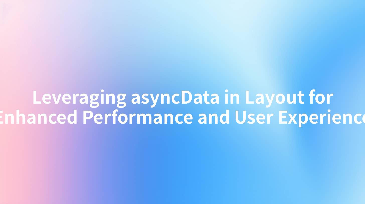 Leveraging asyncData in Layout for Enhanced Performance and User Experience
