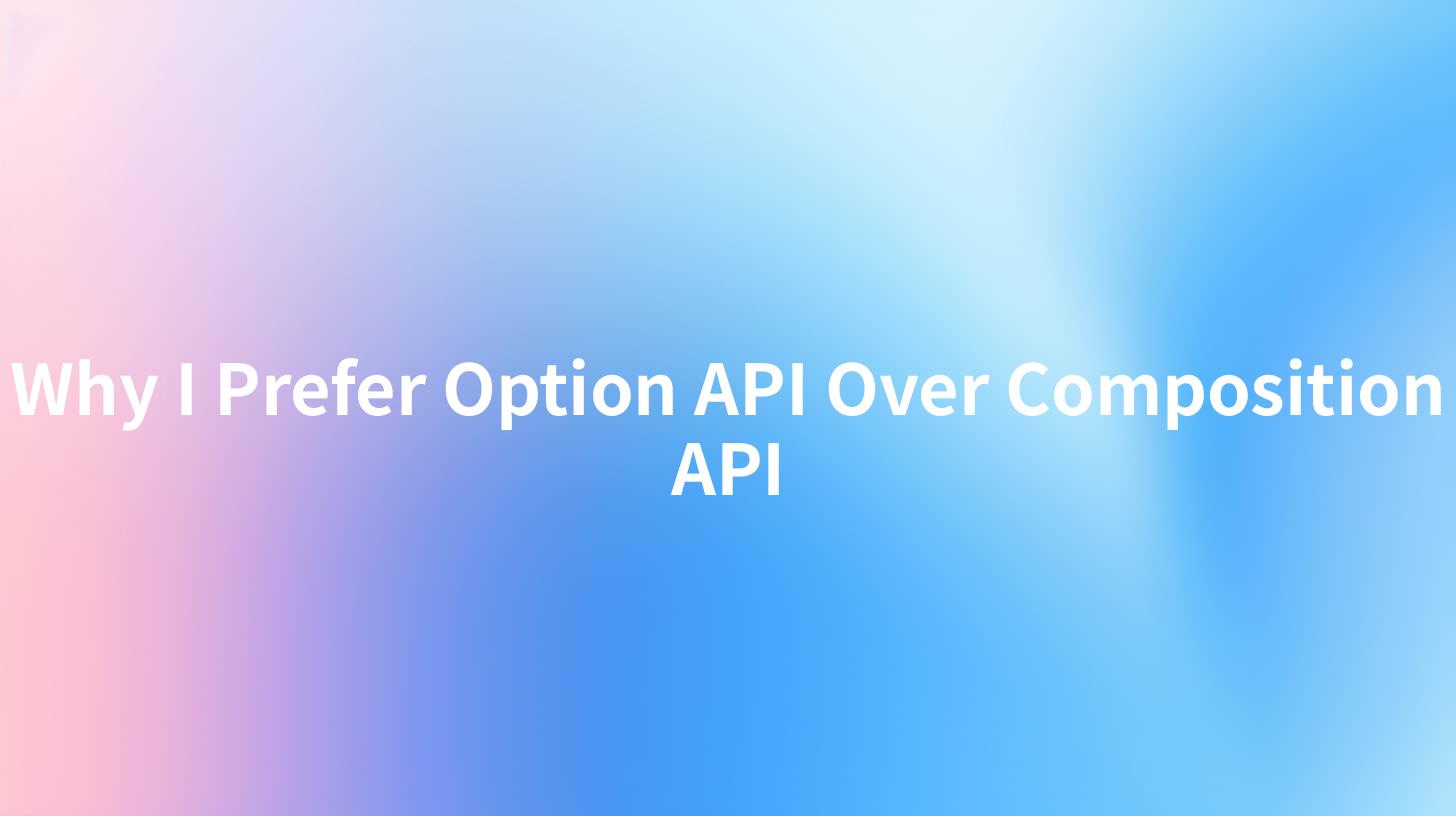 Why I Prefer Option API Over Composition API