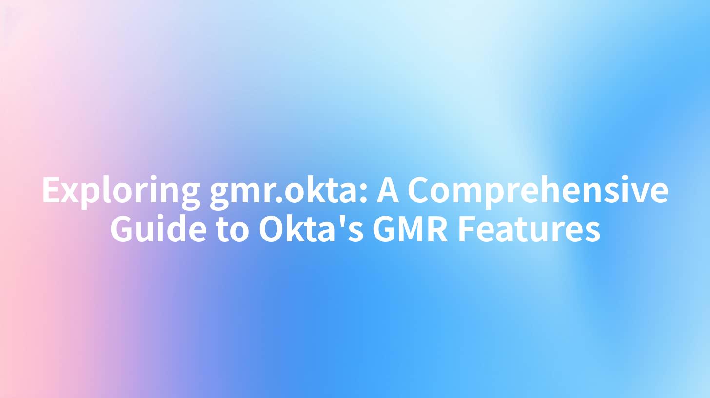 Exploring gmr.okta: A Comprehensive Guide to Okta's GMR Features