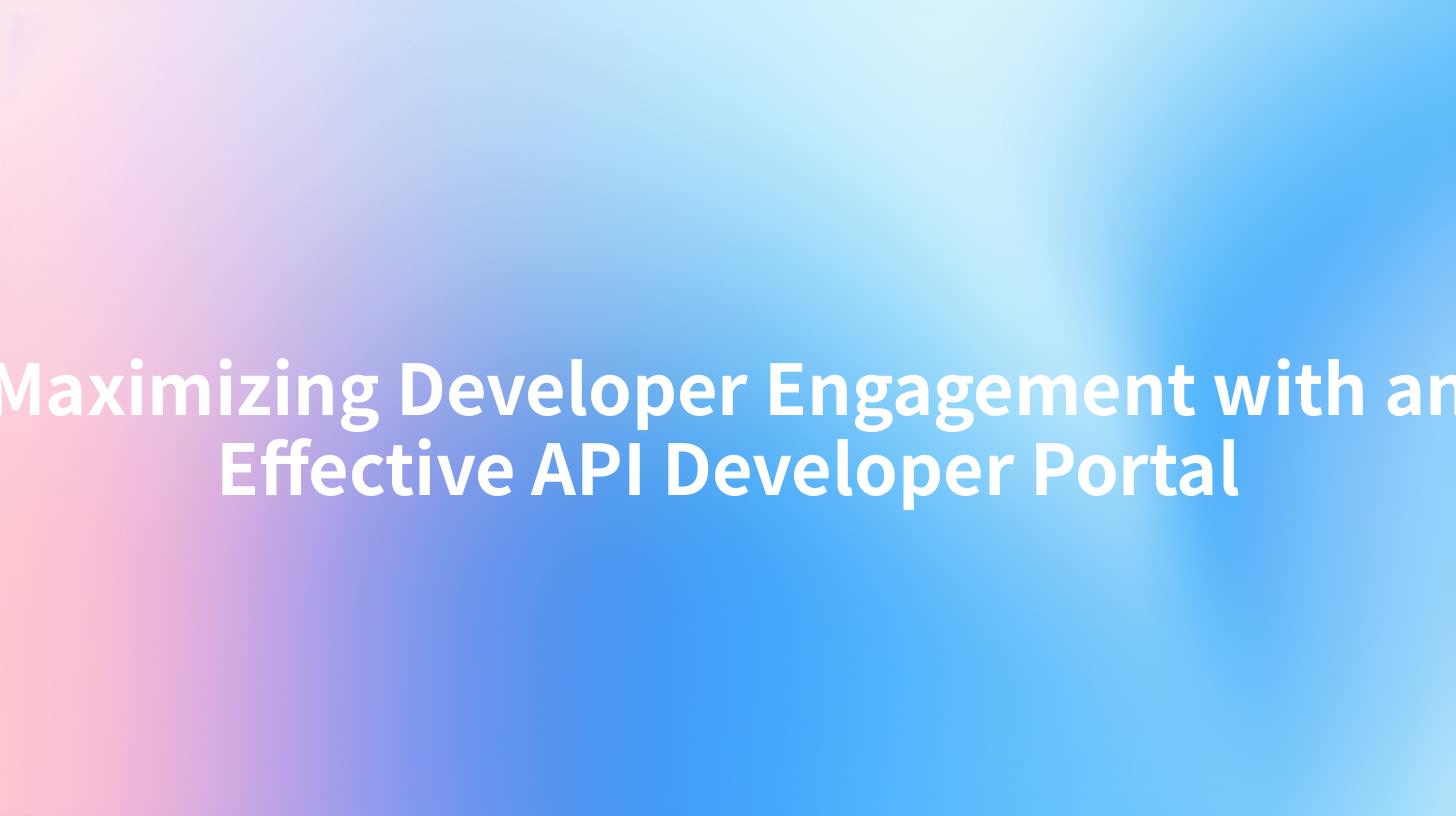 Maximizing Developer Engagement with an Effective API Developer Portal