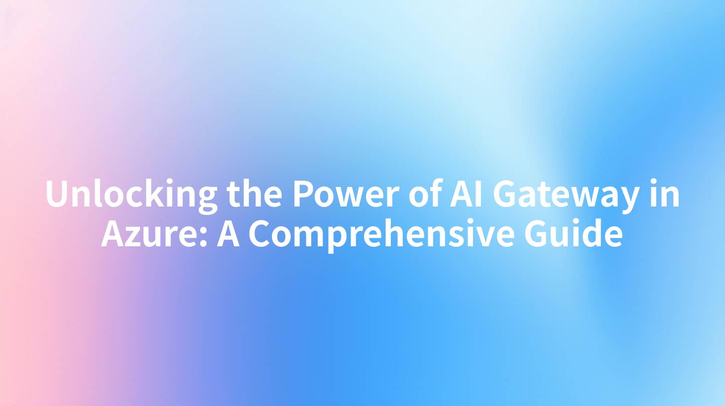 Unlocking the Power of AI Gateway in Azure: A Comprehensive Guide