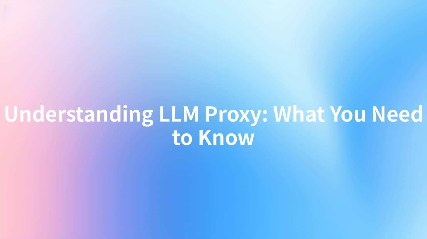Understanding LLM Proxy: What You Need to Know
