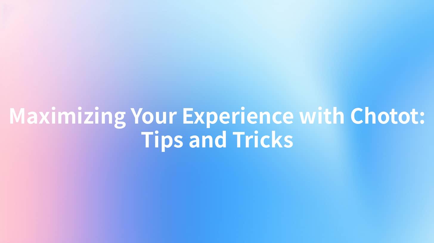 Maximizing Your Experience with Chotot: Tips and Tricks