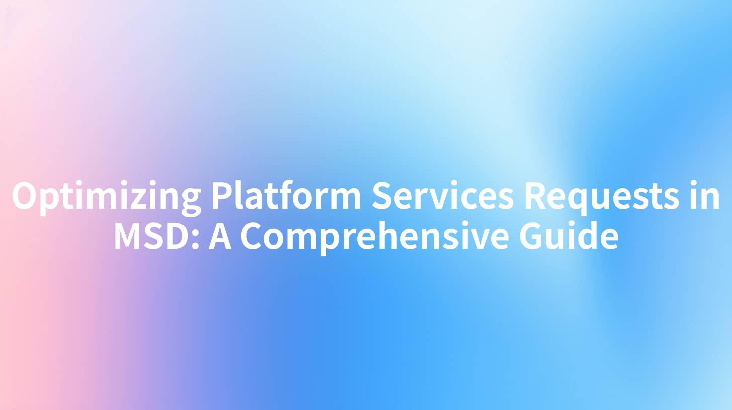 Optimizing Platform Services Requests in MSD: A Comprehensive Guide