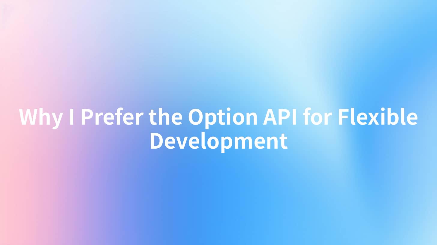 Why I Prefer the Option API for Flexible Development