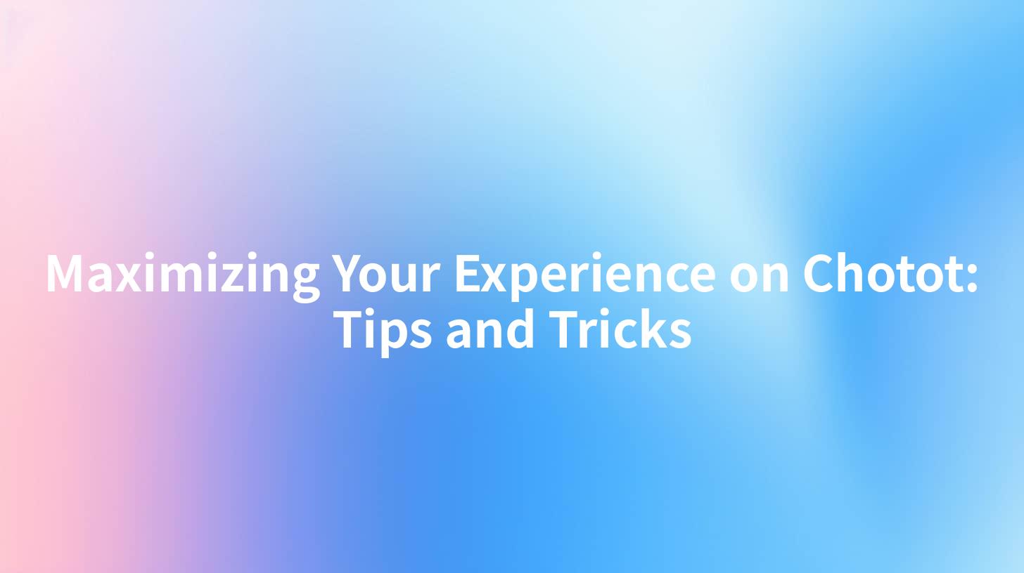 Maximizing Your Experience on Chotot: Tips and Tricks
