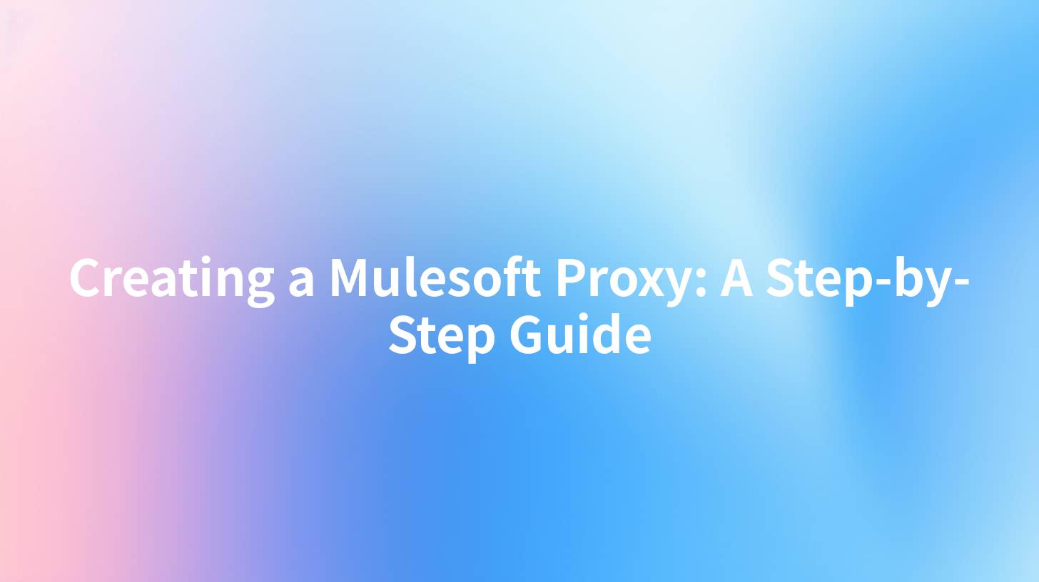Creating a Mulesoft Proxy: A Step-by-Step Guide