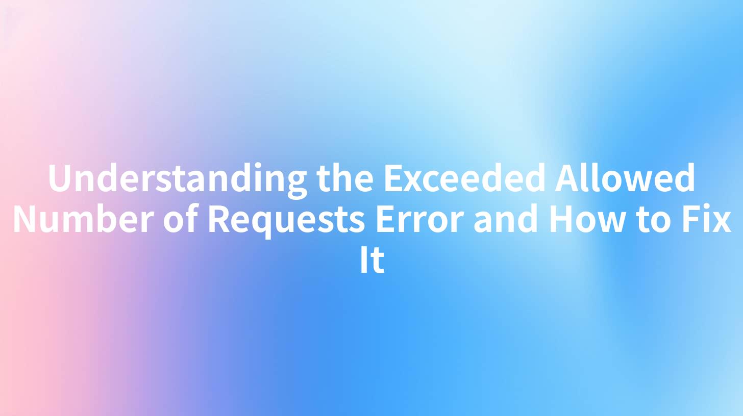 Understanding the Exceeded Allowed Number of Requests Error and How to Fix It