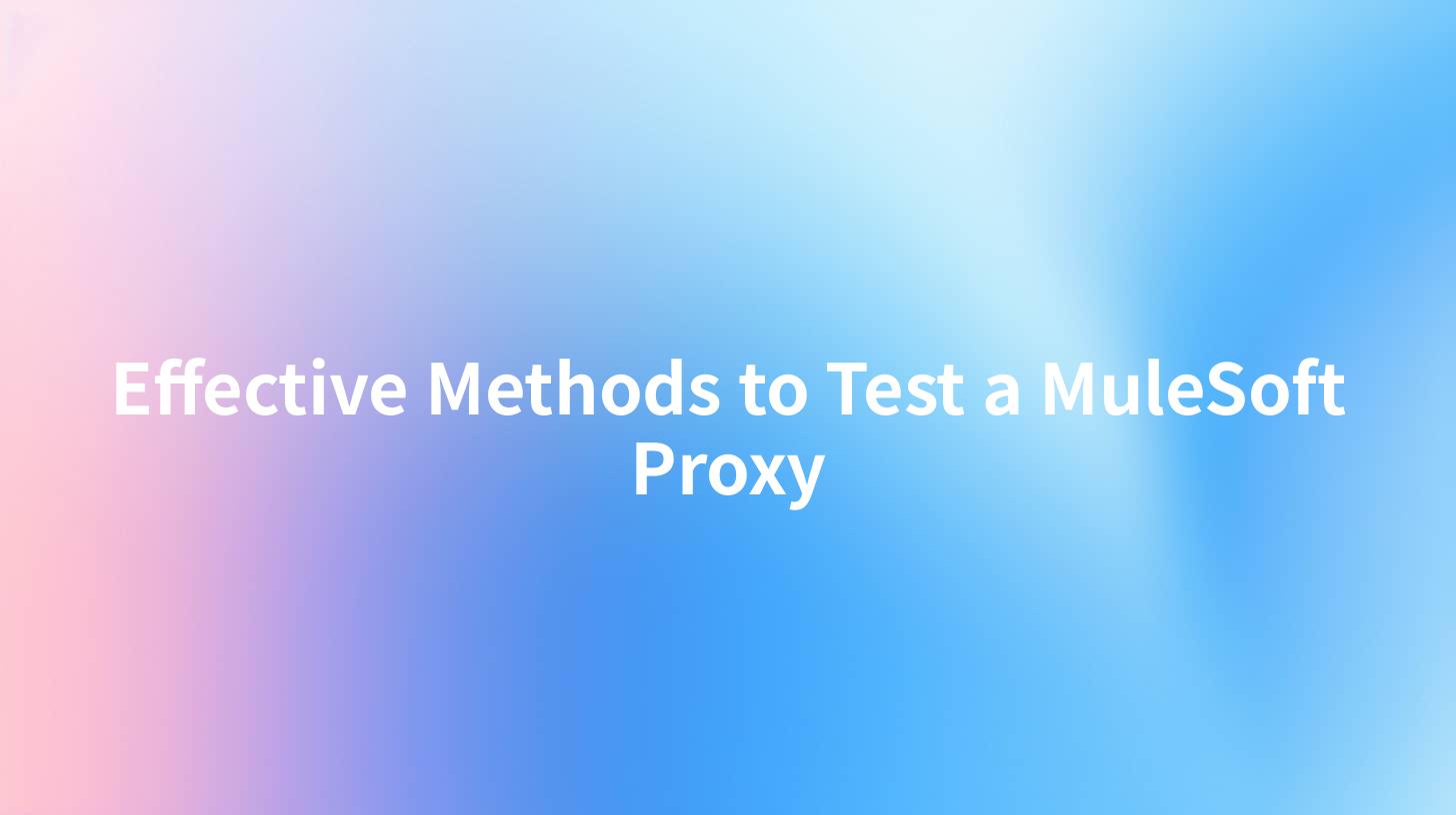 Effective Methods to Test a MuleSoft Proxy