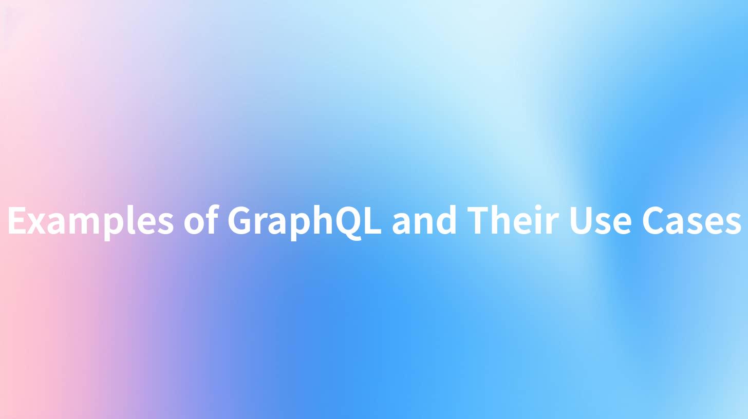 Examples of GraphQL and Their Use Cases