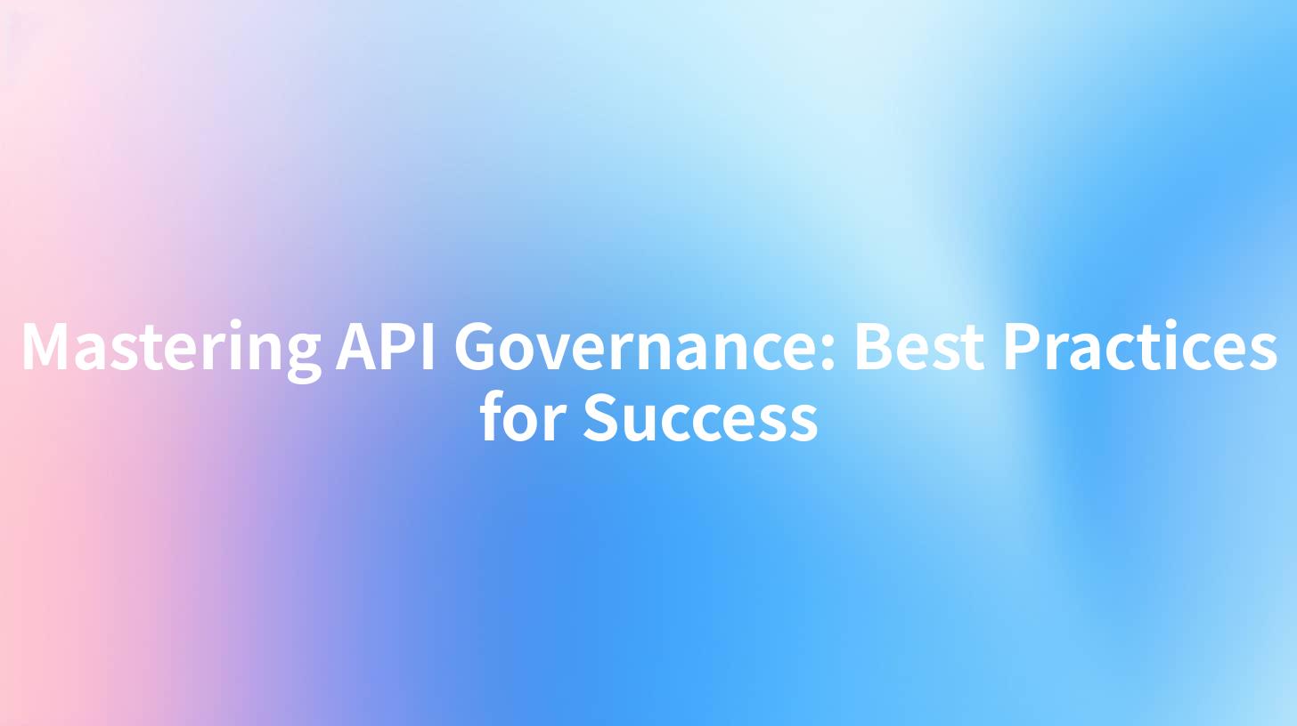 Mastering API Governance: Best Practices for Success