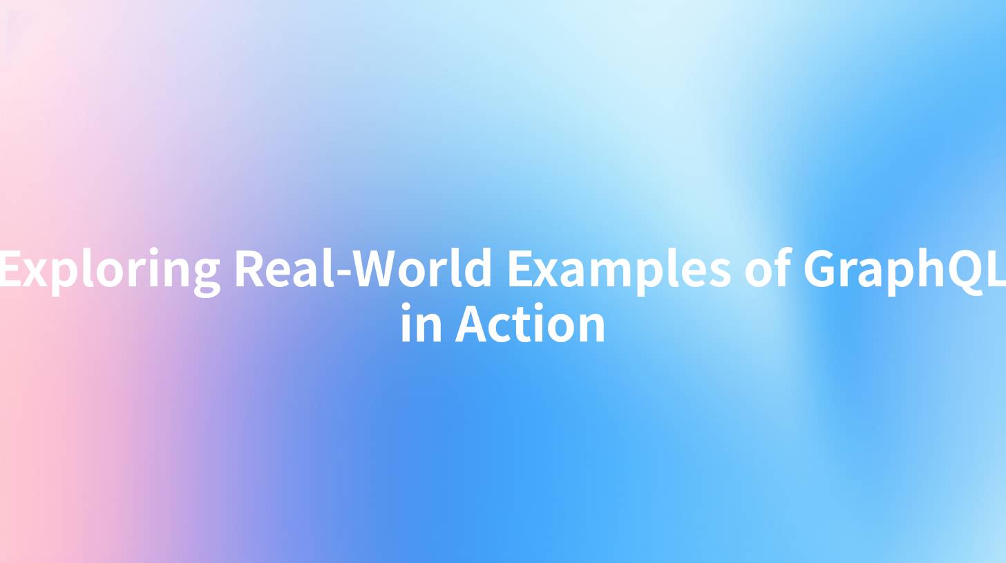 Exploring Real-World Examples of GraphQL in Action