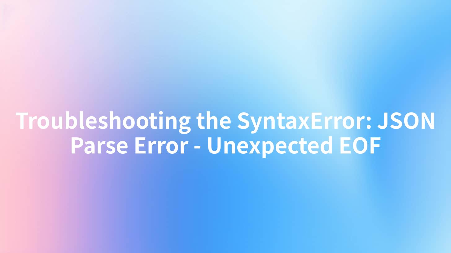 Troubleshooting the SyntaxError: JSON Parse Error - Unexpected EOF