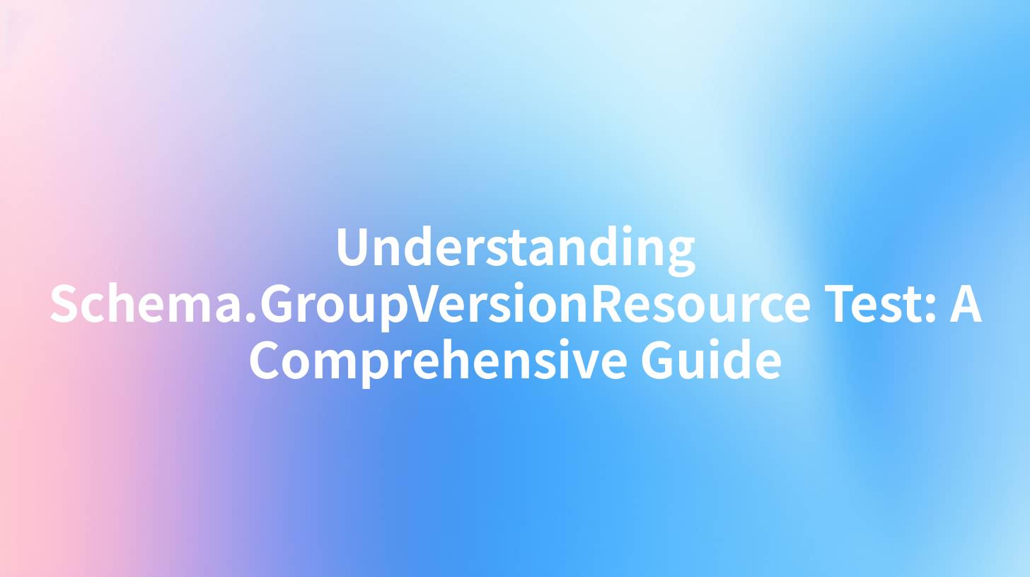 Understanding Schema.GroupVersionResource Test: A Comprehensive Guide