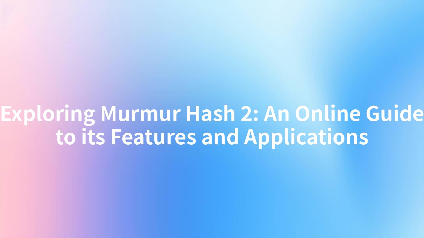 Exploring Murmur Hash 2: An Online Guide to its Features and Applications