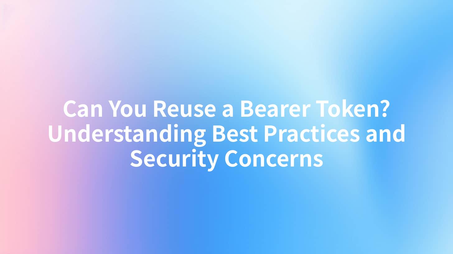 Can You Reuse a Bearer Token? Understanding Best Practices and Security Concerns
