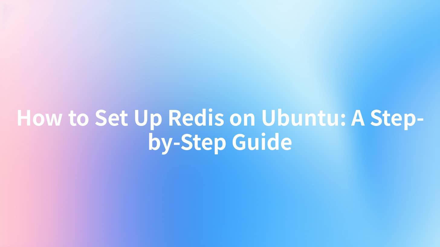 How to Set Up Redis on Ubuntu: A Step-by-Step Guide