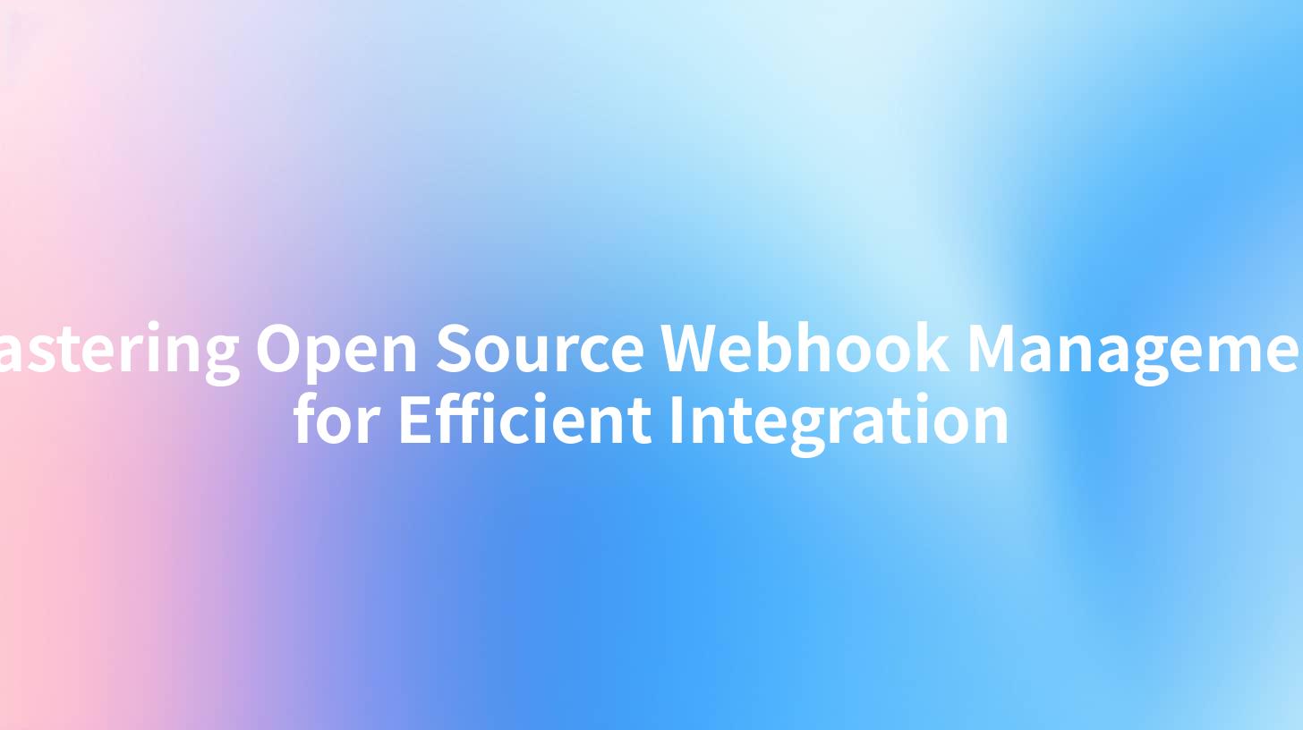 Mastering Open Source Webhook Management for Efficient Integration