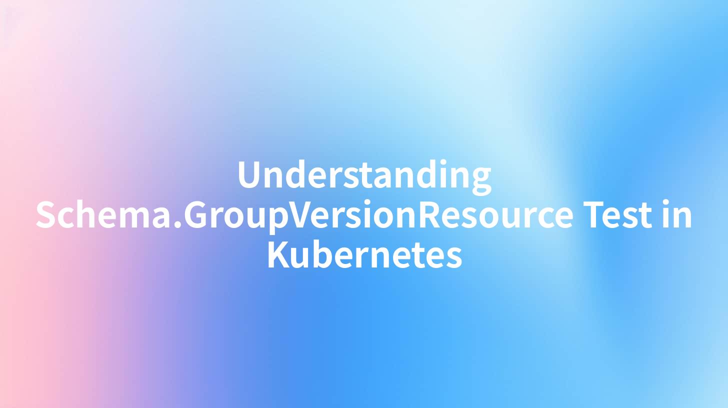 Understanding Schema.GroupVersionResource Test in Kubernetes