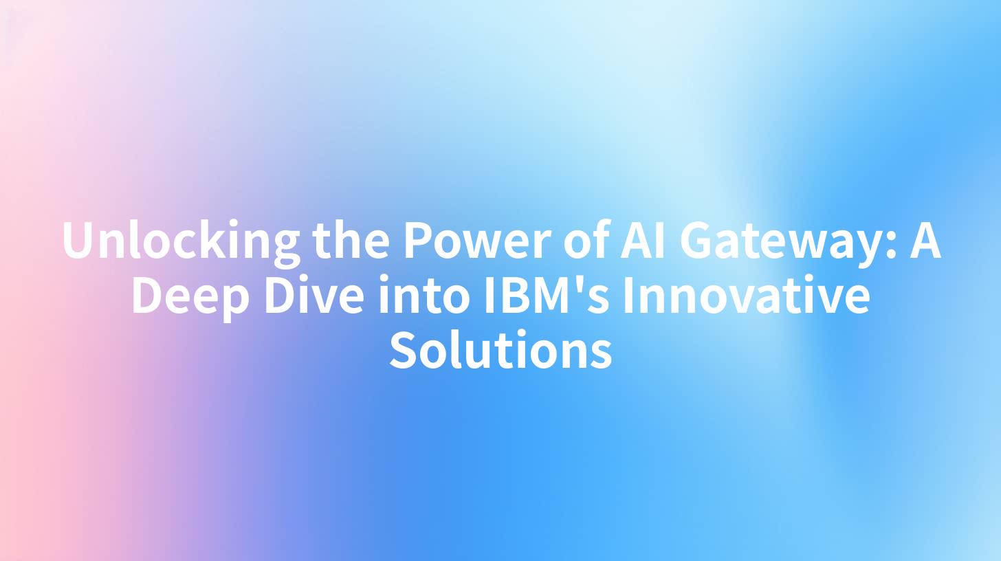 Unlocking the Power of AI Gateway: A Deep Dive into IBM's Innovative Solutions