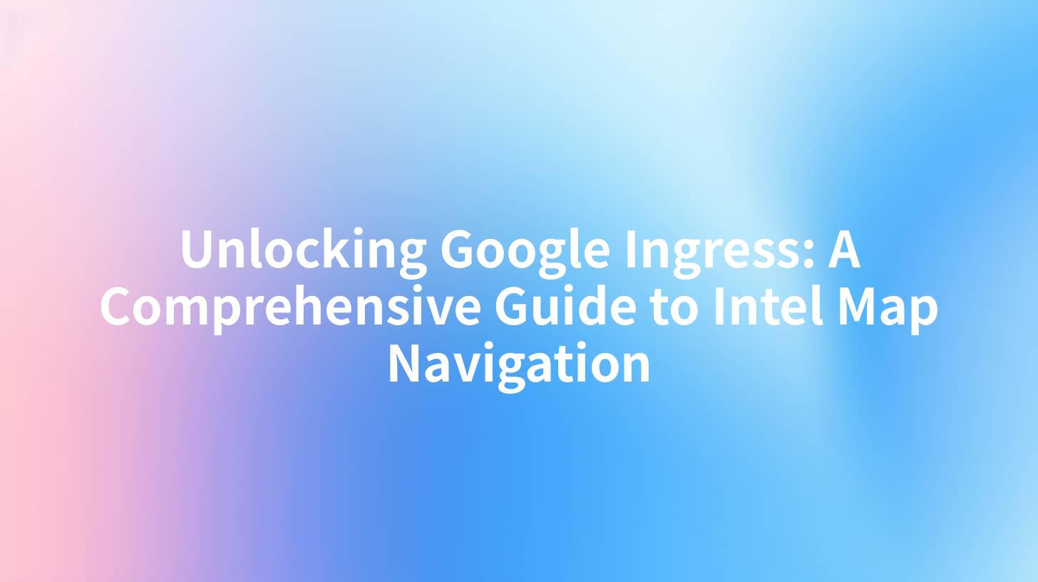 Unlocking Google Ingress: A Comprehensive Guide to Intel Map Navigation