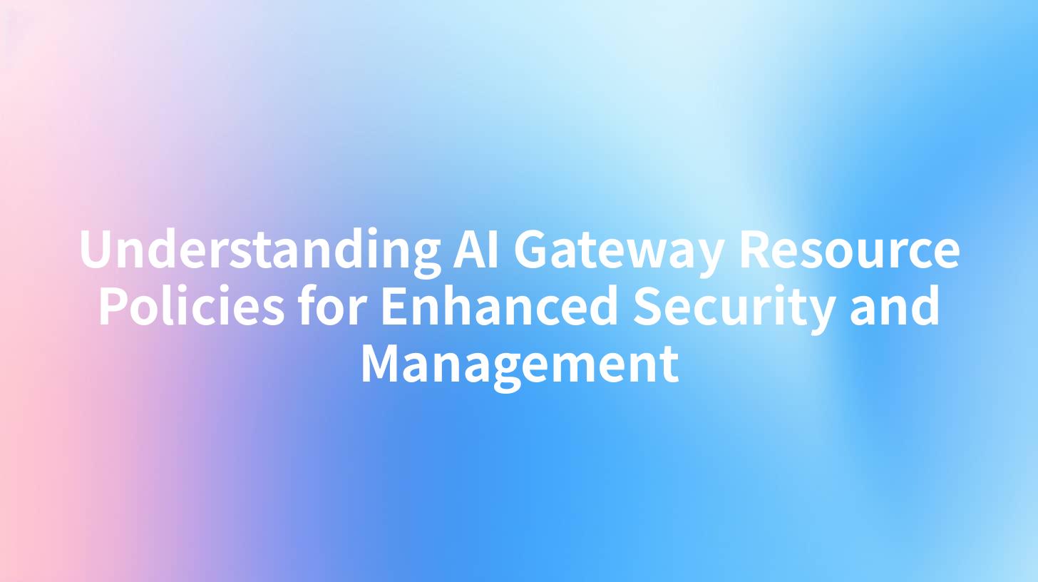 Understanding AI Gateway Resource Policies for Enhanced Security and Management