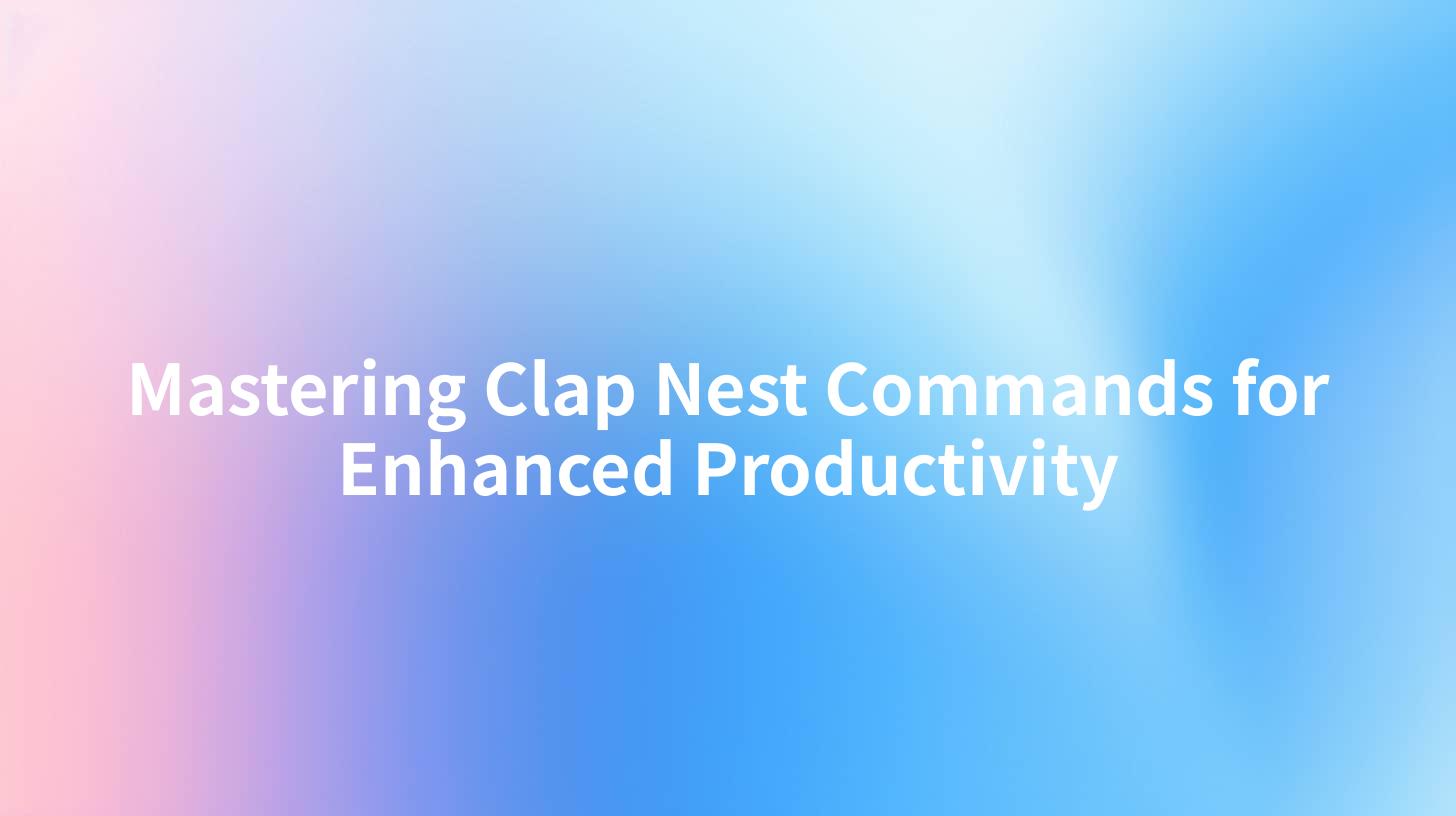 Mastering Clap Nest Commands for Enhanced Productivity