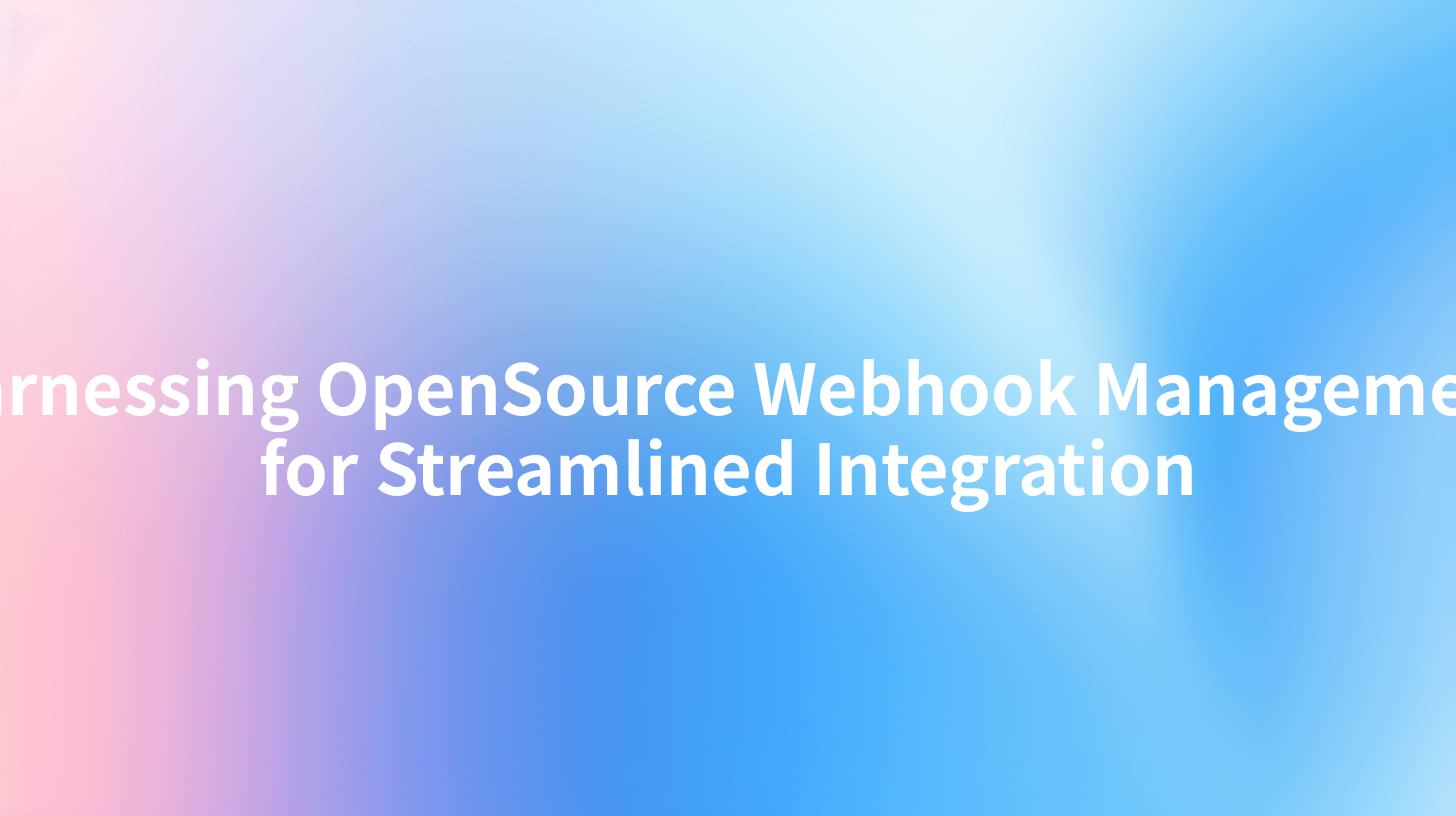 Harnessing OpenSource Webhook Management for Streamlined Integration