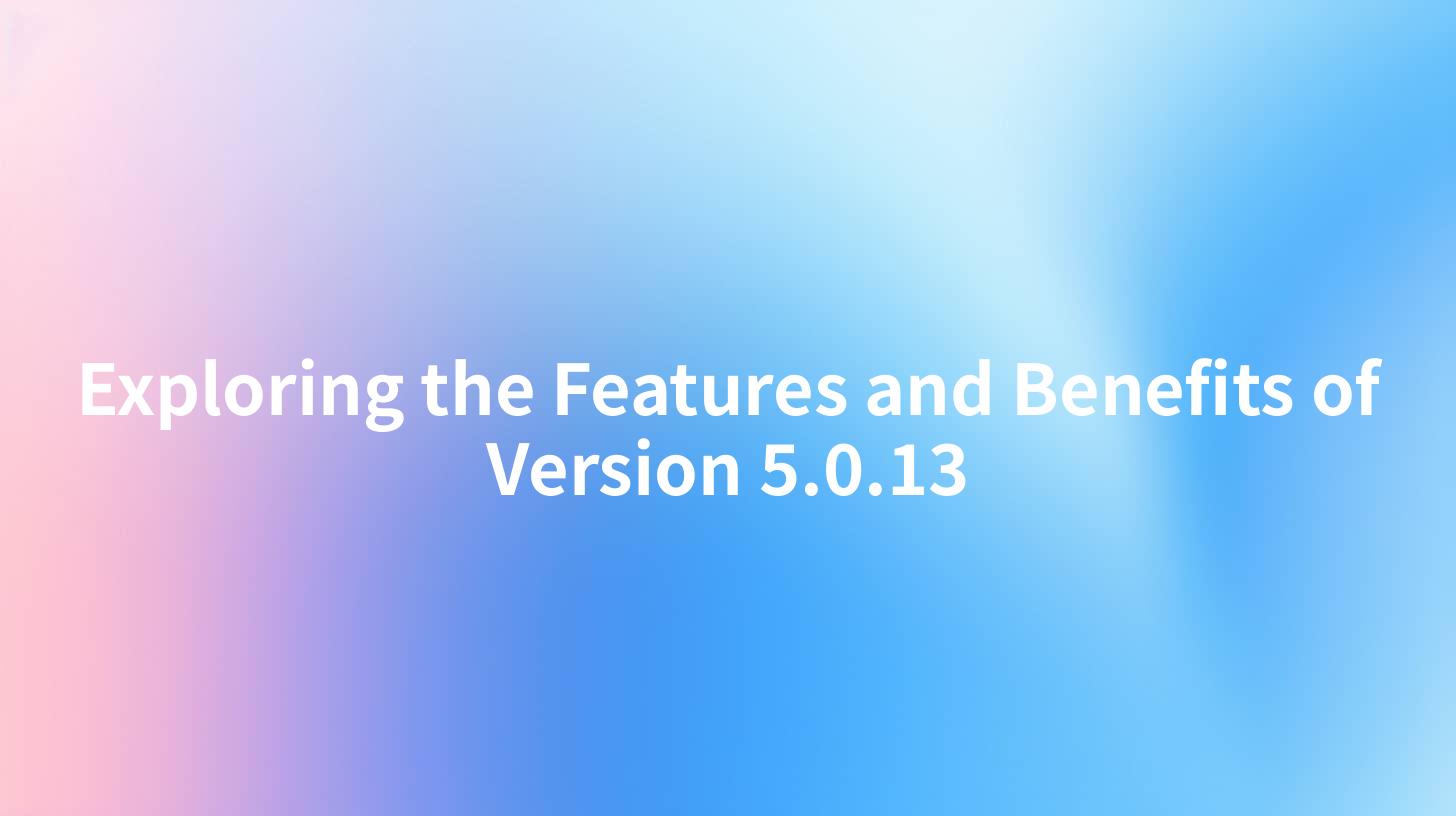 Exploring the Features and Benefits of Version 5.0.13