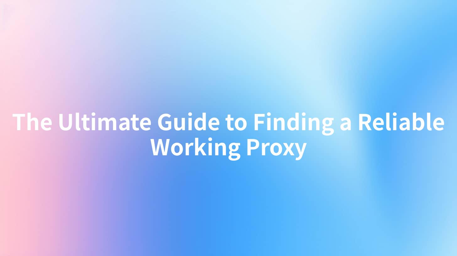 The Ultimate Guide to Finding a Reliable Working Proxy