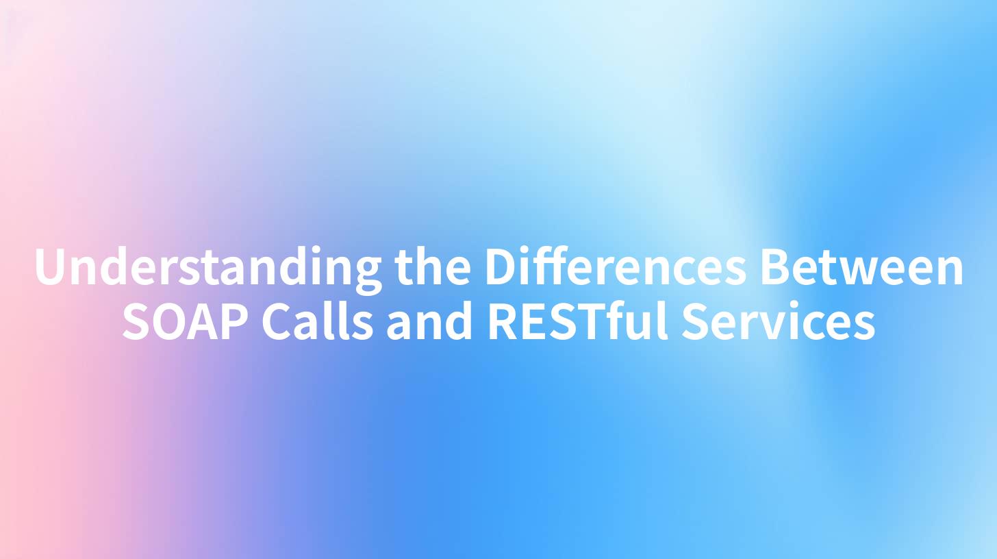 Understanding the Differences Between SOAP Calls and RESTful Services