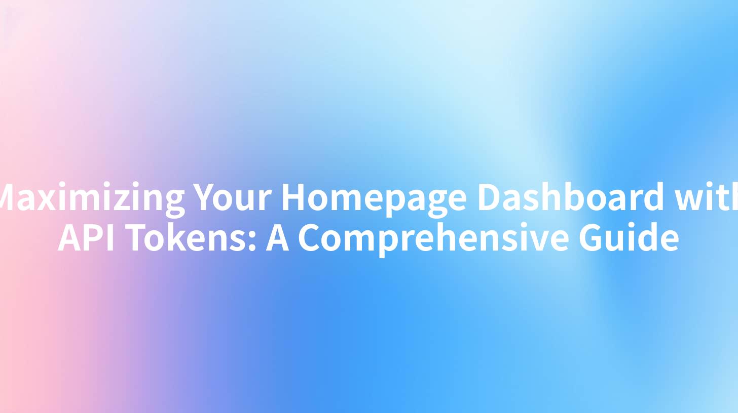 Maximizing Your Homepage Dashboard with API Tokens: A Comprehensive Guide